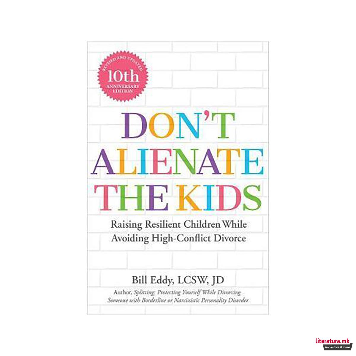 Don't Alienate the Kids! : Raising Resilient Children While Avoiding High-Confli 