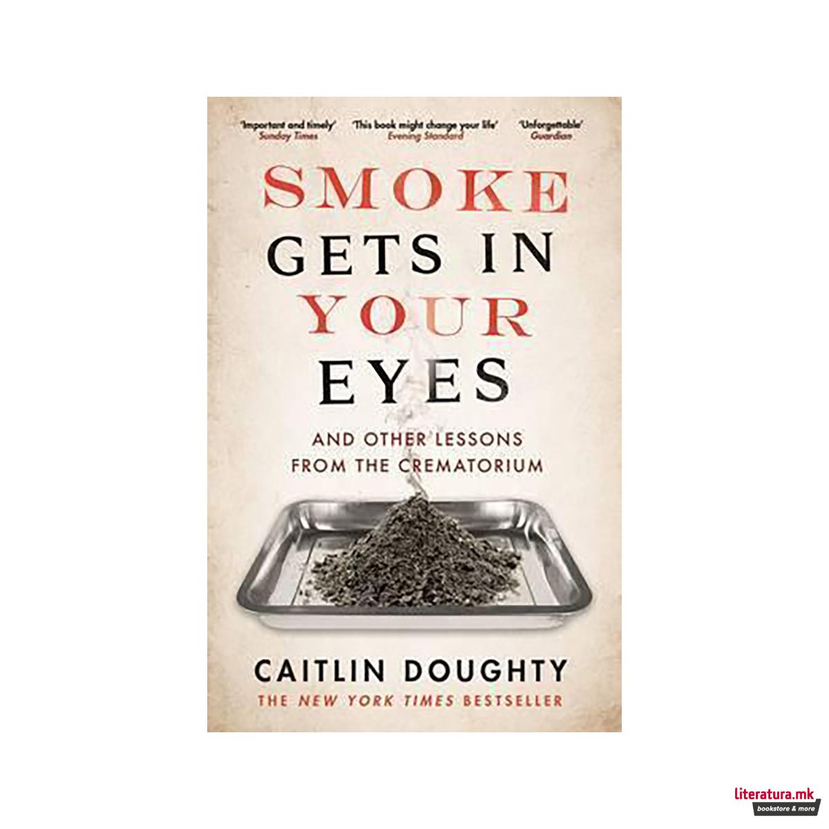 Smoke Gets in Your Eyes : And Other Lessons from the Crematorium 