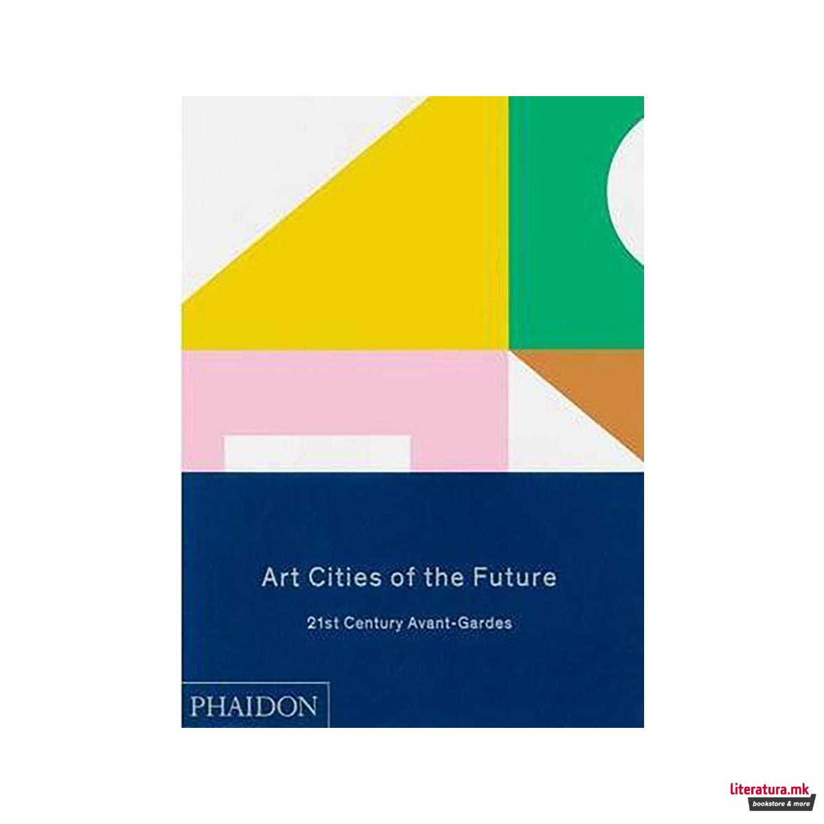Art Cities of the Future : 21st-Century Avant-Gardes 