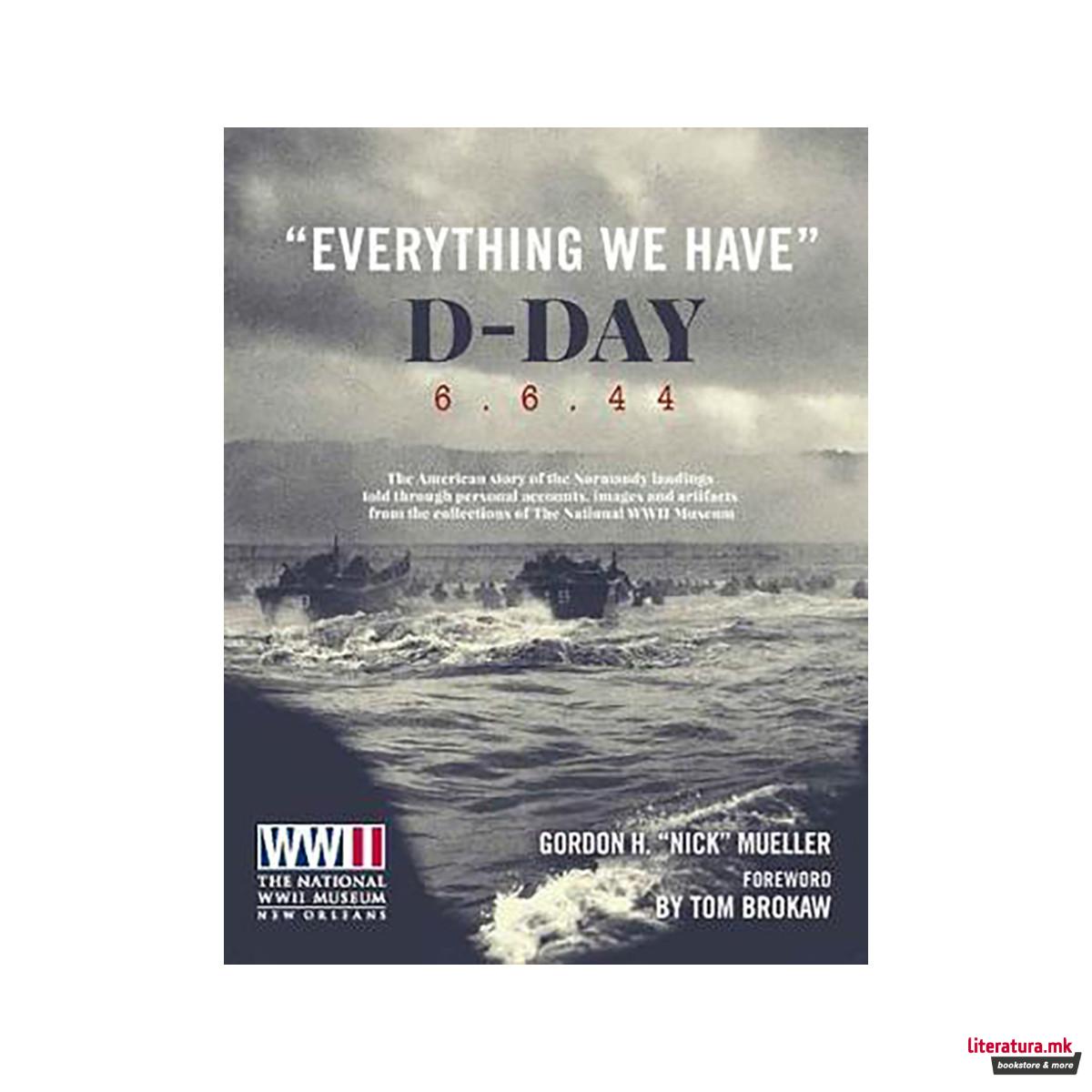 Everything We Have: D-Day 6.6.44 : The American story of the Normandy landings 