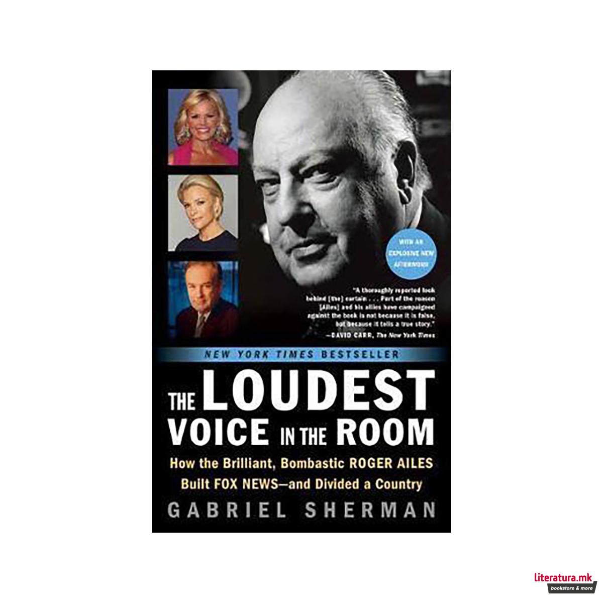 The Loudest Voice in the Room : How the Brilliant, Bombastic Roger Ailes Built F 
