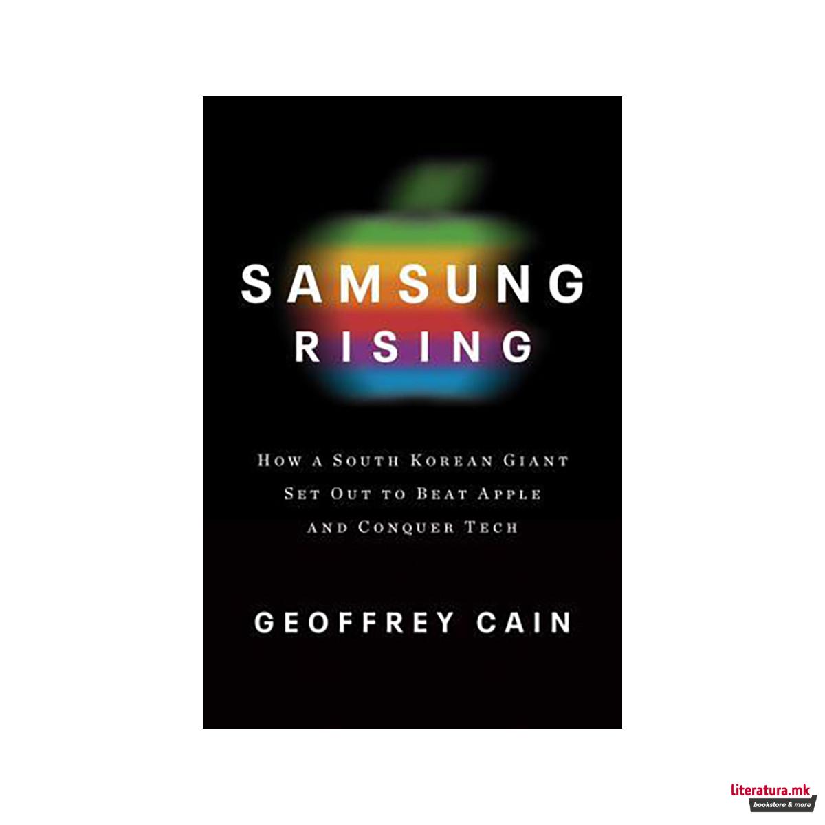 Samsung Rising : The Inside Story of the South Korean Giant That Set Out to Beat 