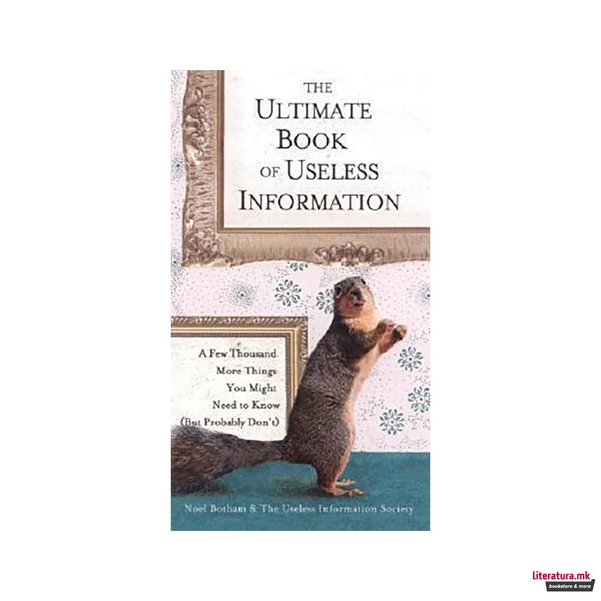 The Ultimate Book of Useless Information : A Few Thousand More Things You Might 