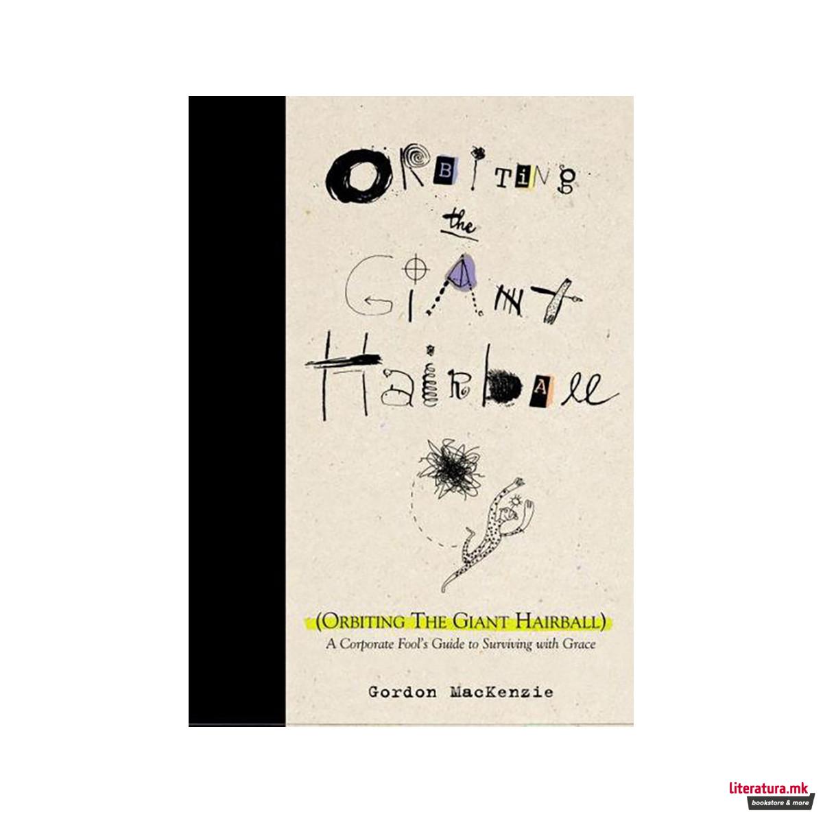 Orbiting the Giant Hairball : A Corporate Fool's Guide to Surviving with Grace 