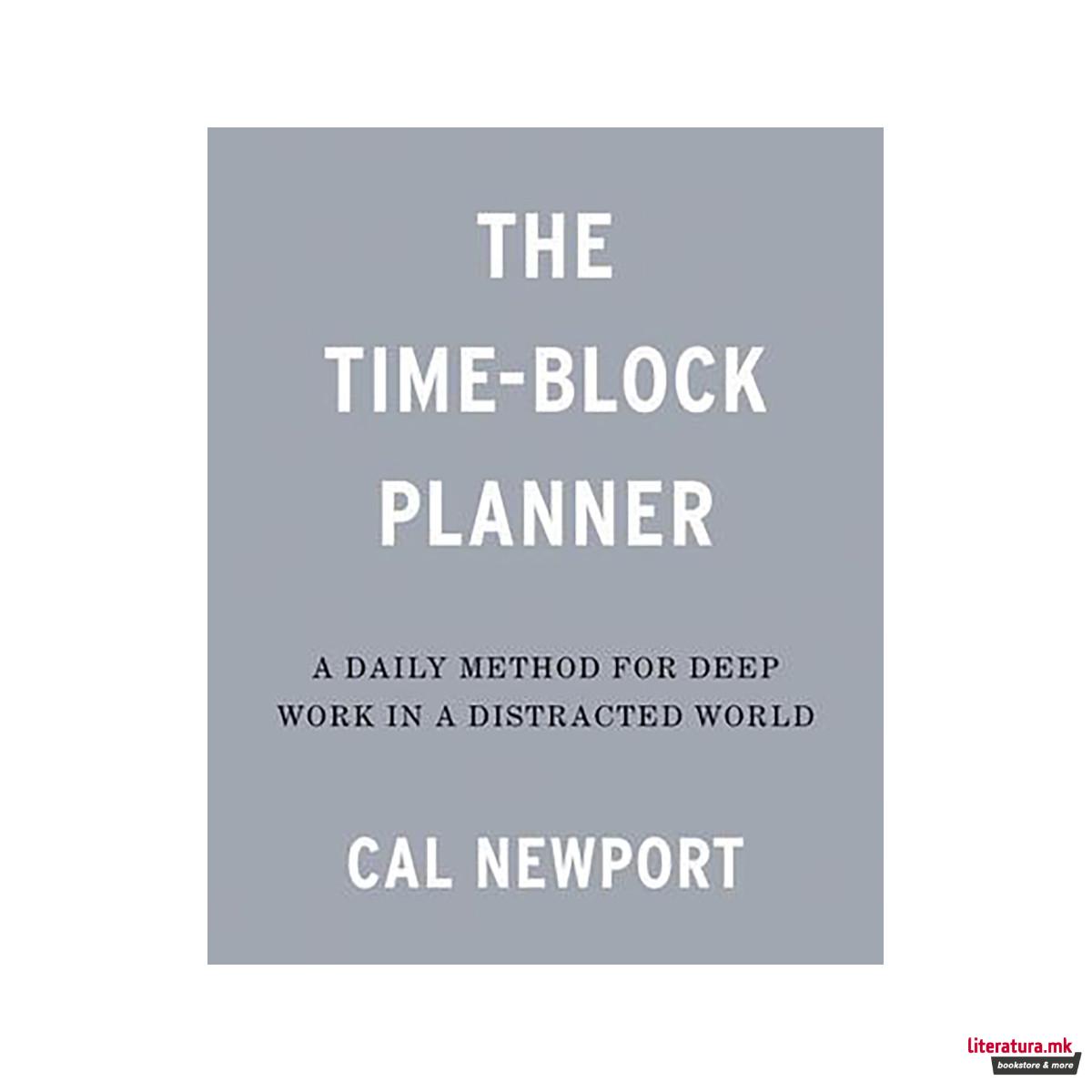 The Time-Block Planner : A Daily Method for Deep Work in a Distracted World 