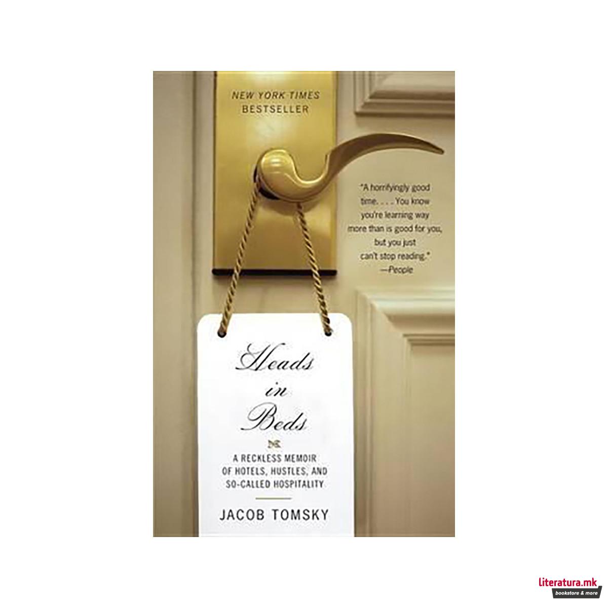 Heads in Beds : A Reckless Memoir of Hotels, Hustles, and So-Called Hospitality 