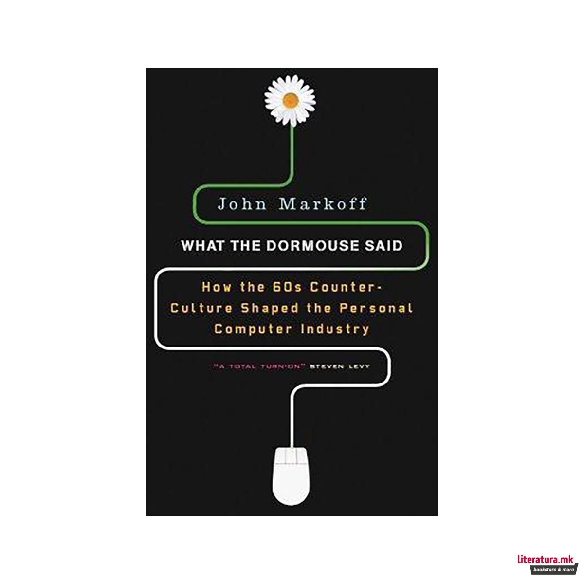 What the Dormouse Said : How the 60s Culture Shaped the Personal Computer Indust 