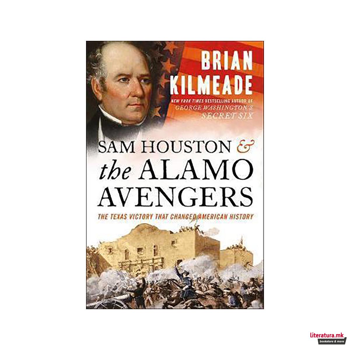 Sam Houston And The Alamo Avengers : The Texas Victory That Changed American His 