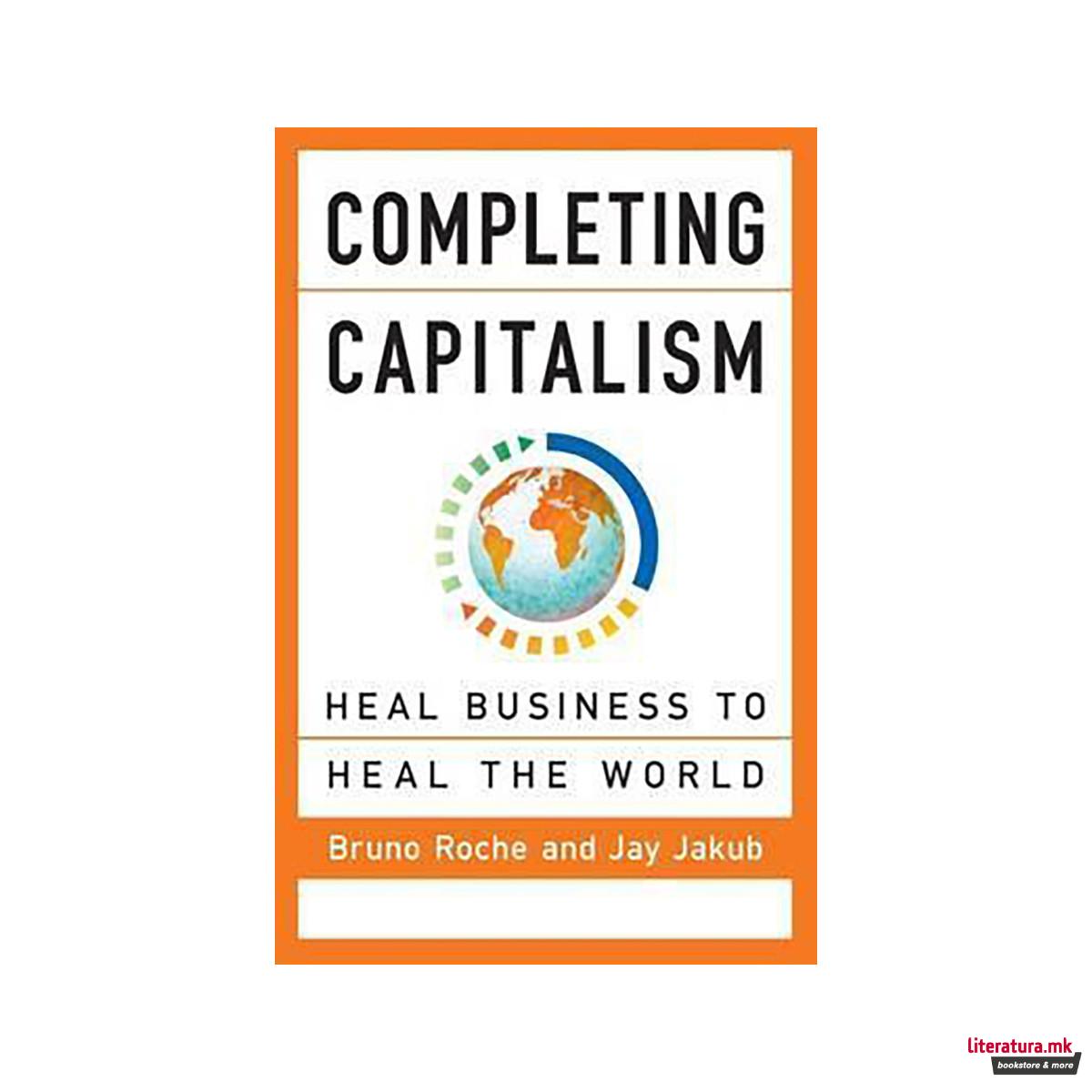 Completing Capitalism: Heal Business to Heal the World 