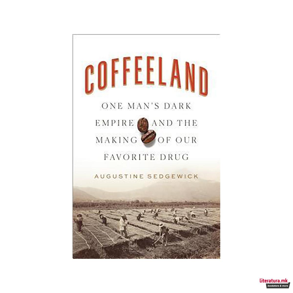 Coffeeland: One Man's Dark Empire and the Making of Our Favorite Drug 