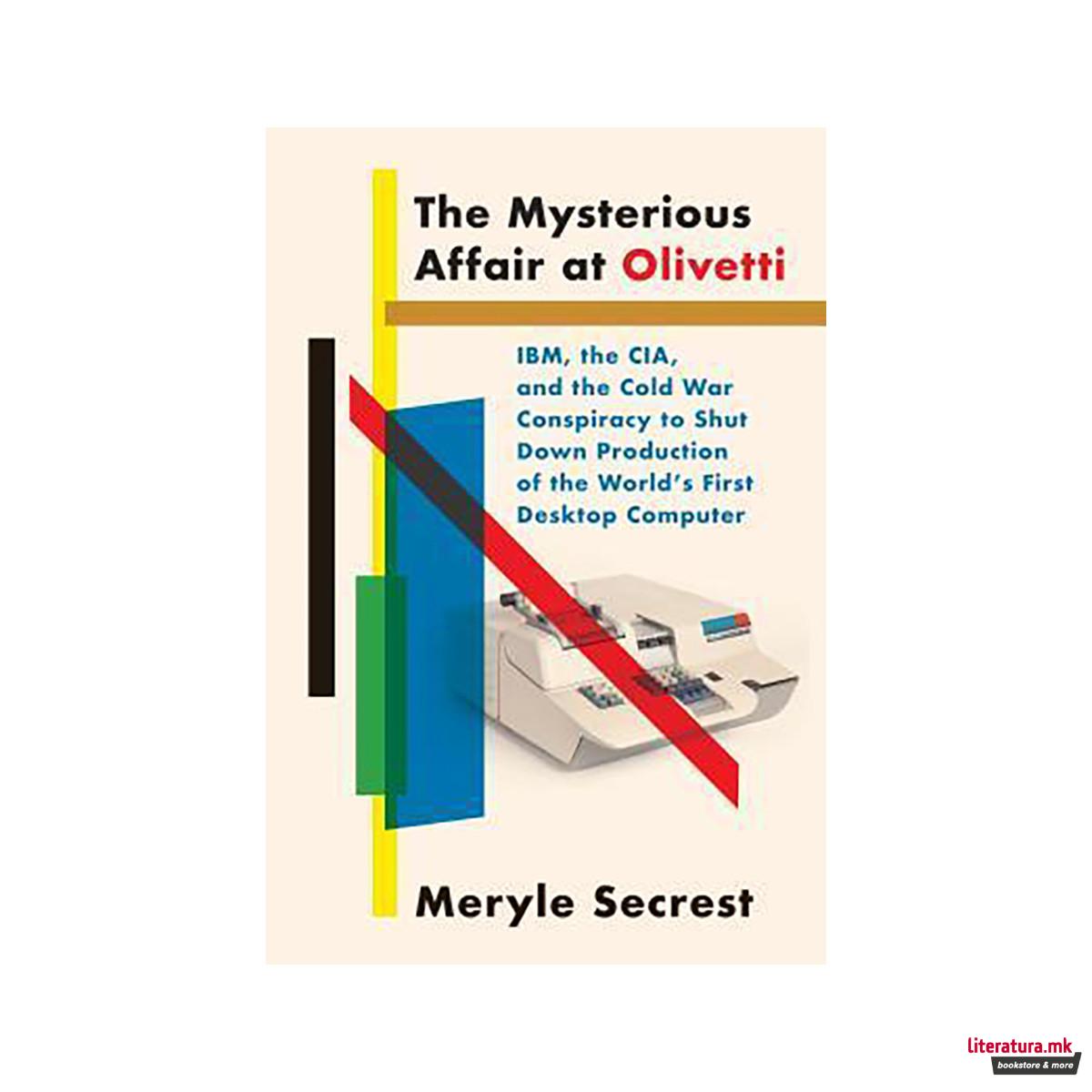 The Mysterious Affair at Olivetti : IBM, the CIA, and the Cold War Conspiracy to 