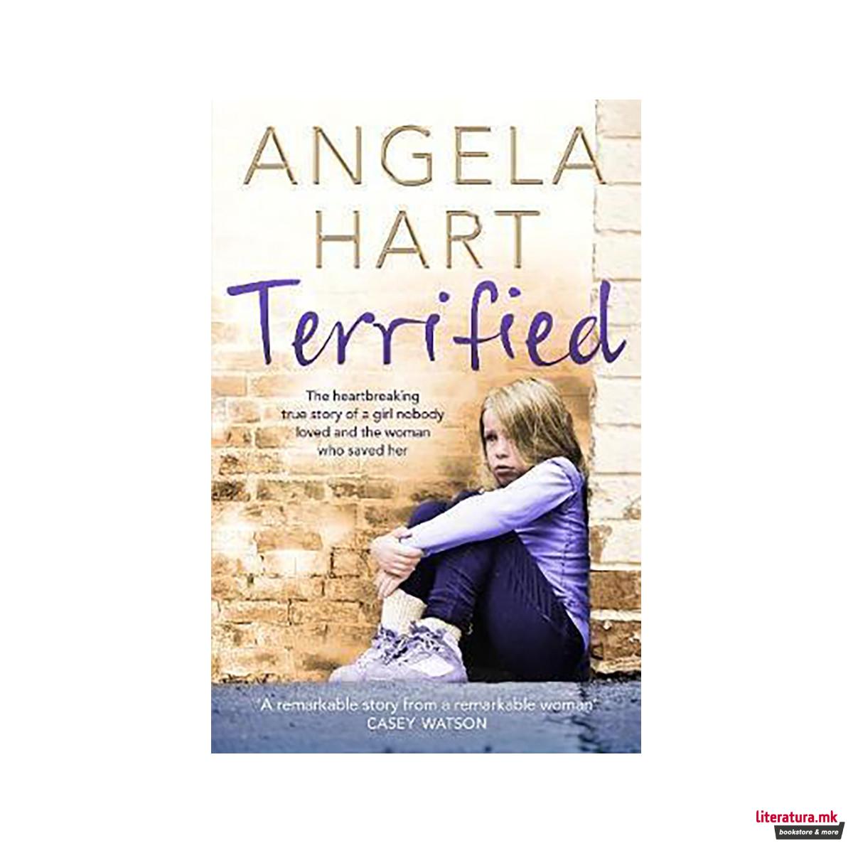 Terrified : The Heartbreaking True Story of a Girl Nobody Loved and the Woman Wh 