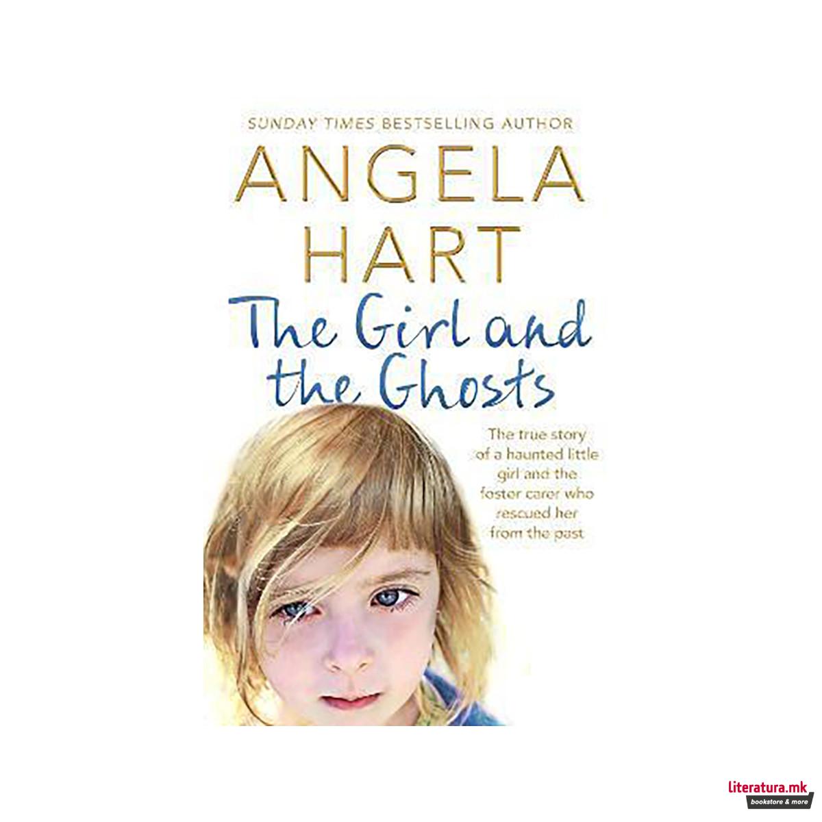 The Girl and the Ghosts : The True Story of a Haunted Little Girl and the Foster 