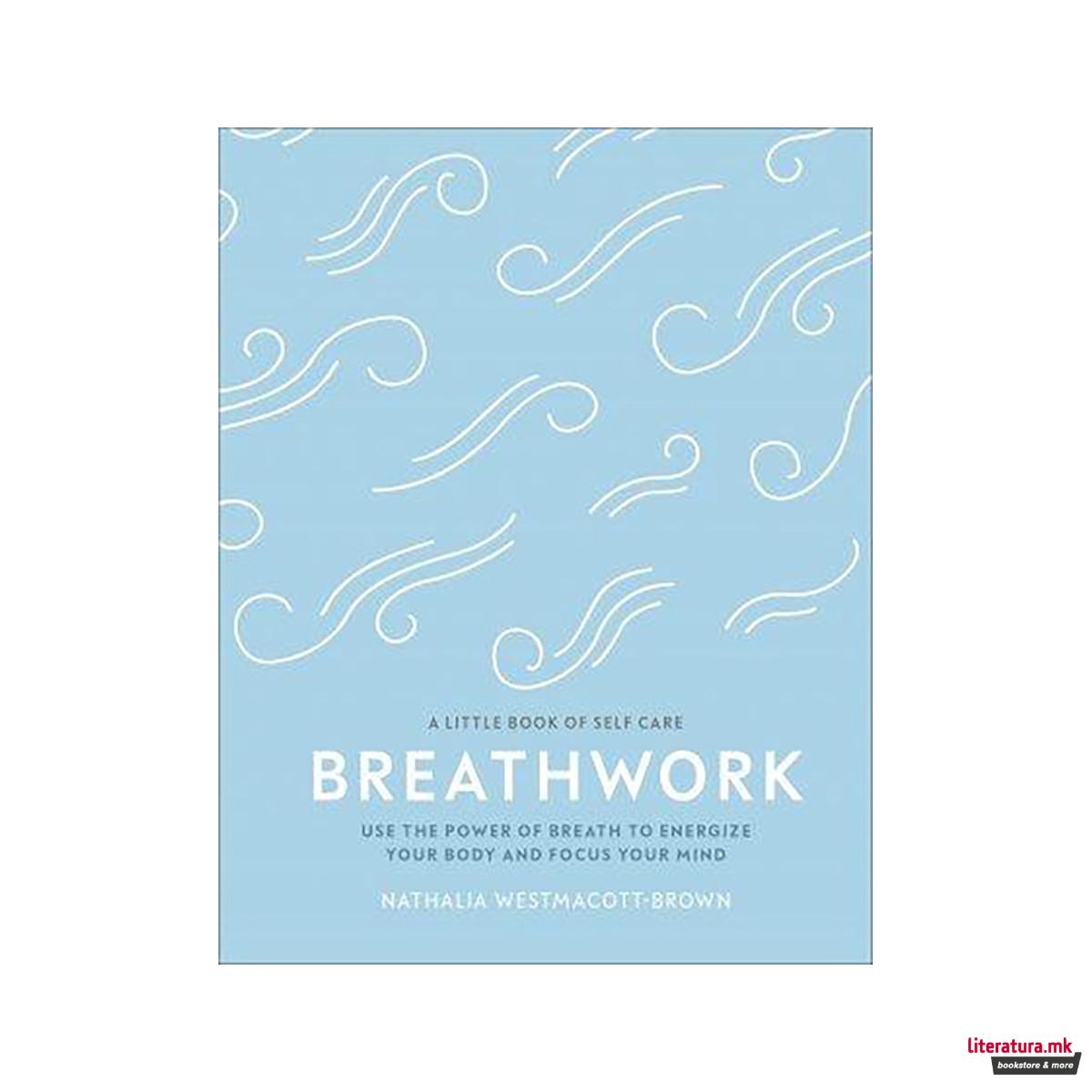 Breathwork : Use The Power Of Breath To Energise Your Body And Focus Your Mind 