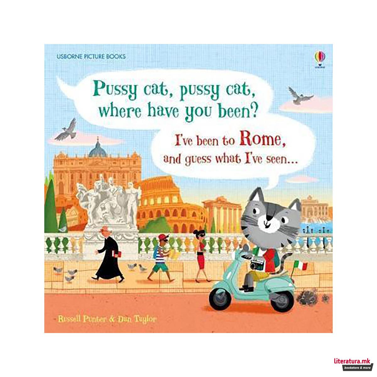 Pussy cat, pussy cat, where have you been? I've been to Rome and guess what I've 