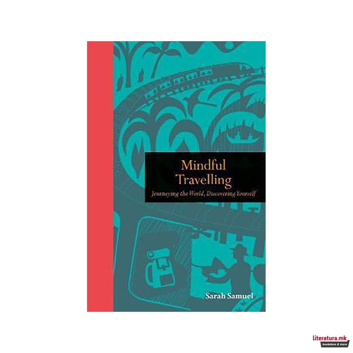 Mindful Travelling : Journeying the world, discovering yourself 