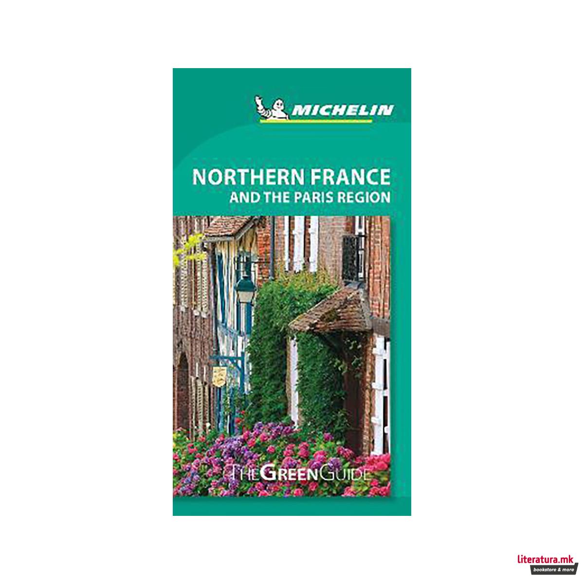 Northern France and the Paris Region - Michelin Green Guide : The Green Guide 