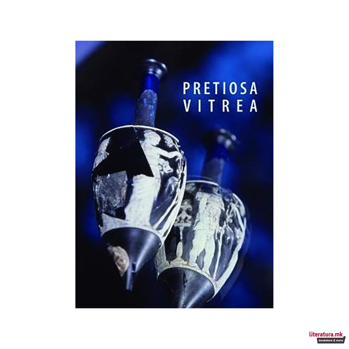 Pretiosa Vitrea : L'Arte Vetraria Antica Nei Musei e Nelle Collezioni Private De 