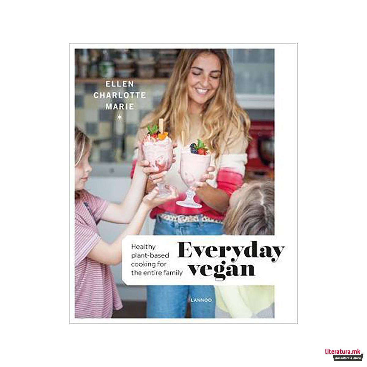 Everyday Vegan : Healthy Plant-Based Cooking for the Entire Family 