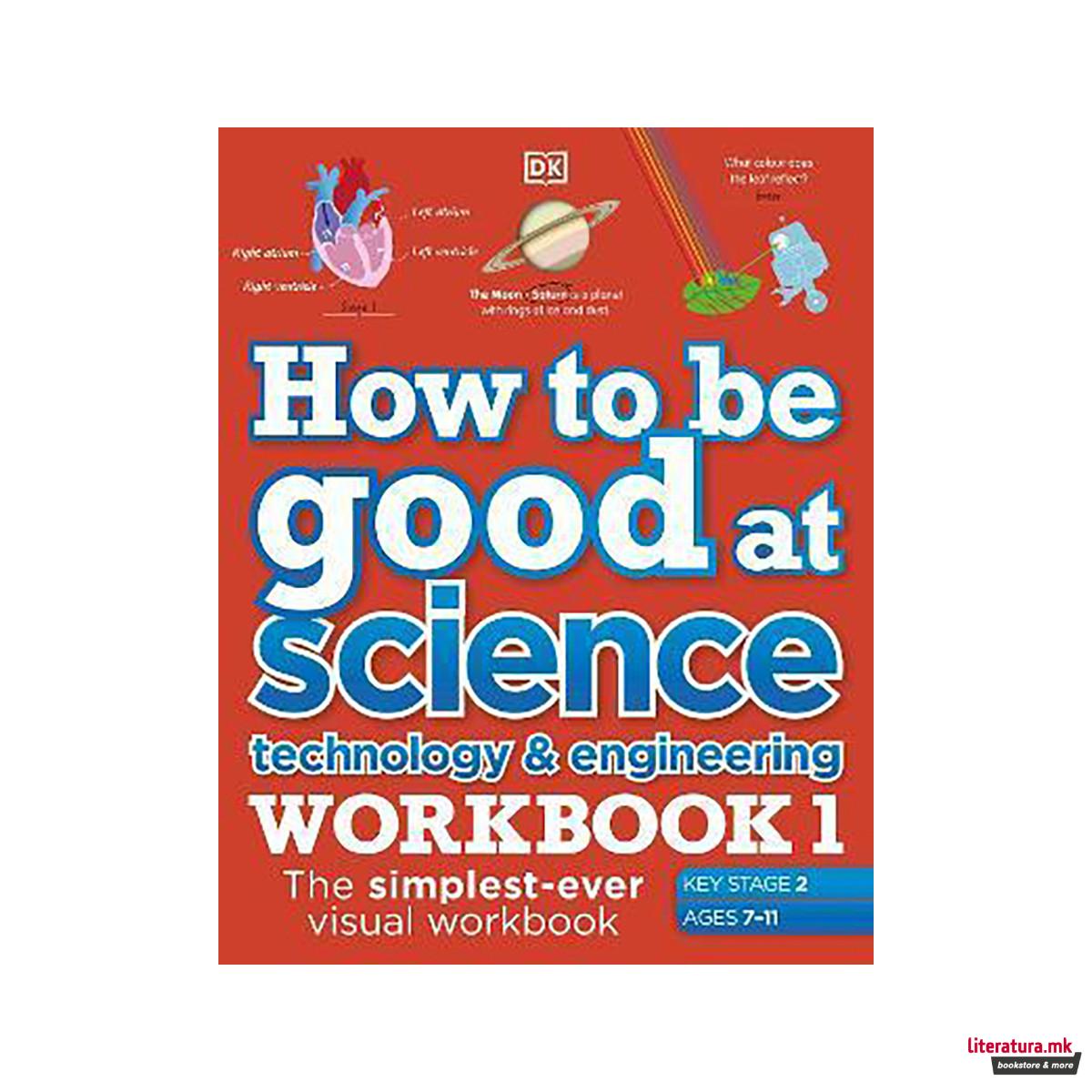 How to be Good at Science, Technology and Engineering Workbook 1, Ages 7-11 (Key 
