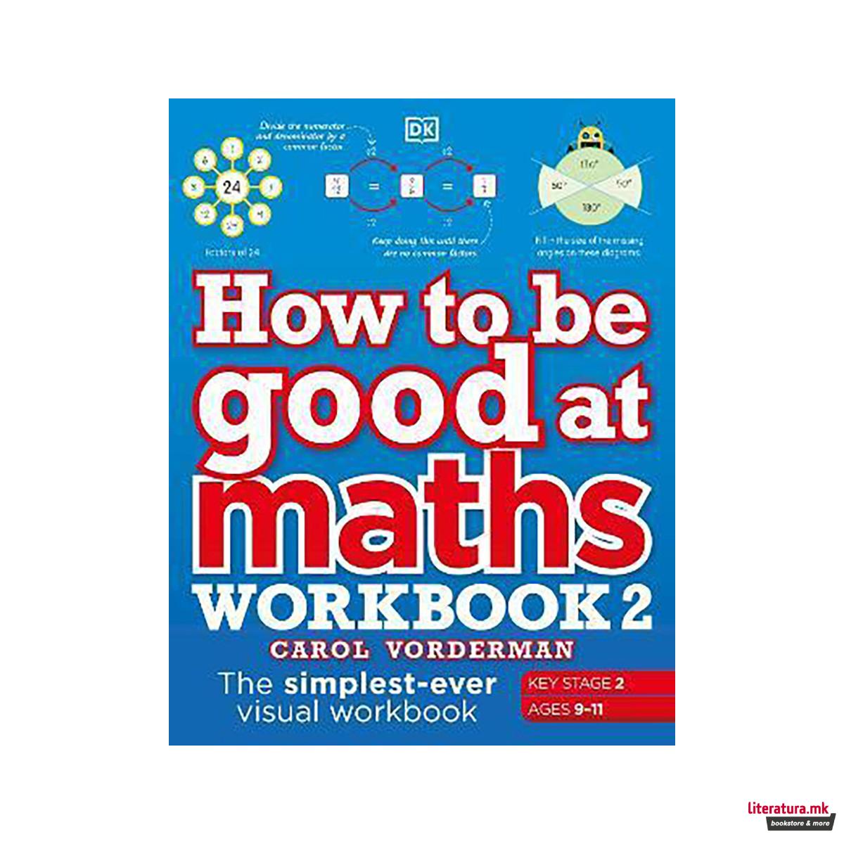 How to be Good at Maths Workbook 2, Ages 9-11 (Key Stage 2) : The Simplest-Ever 