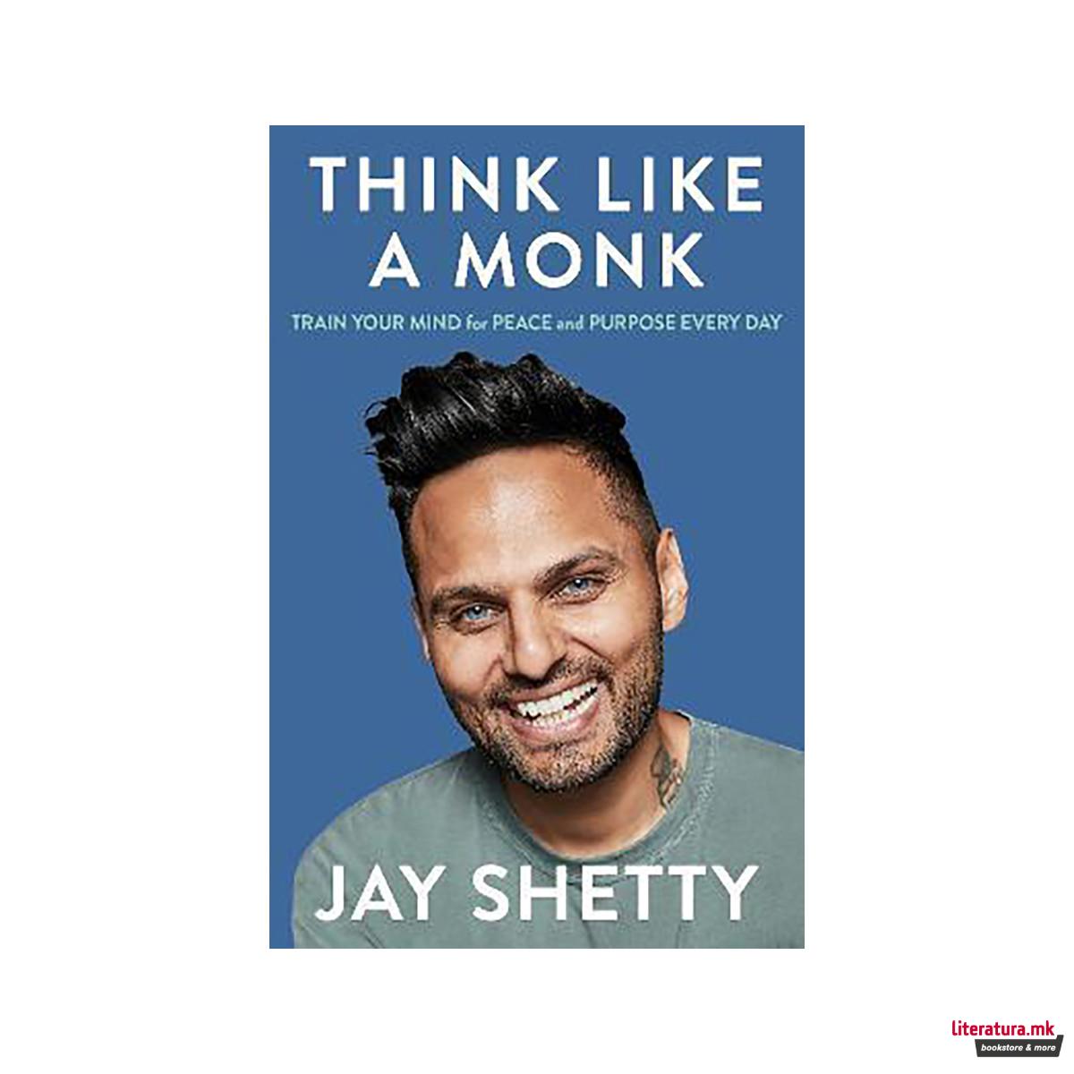 Think Like a Monk : The Secret of How to Harness the Power of Positivity and be 