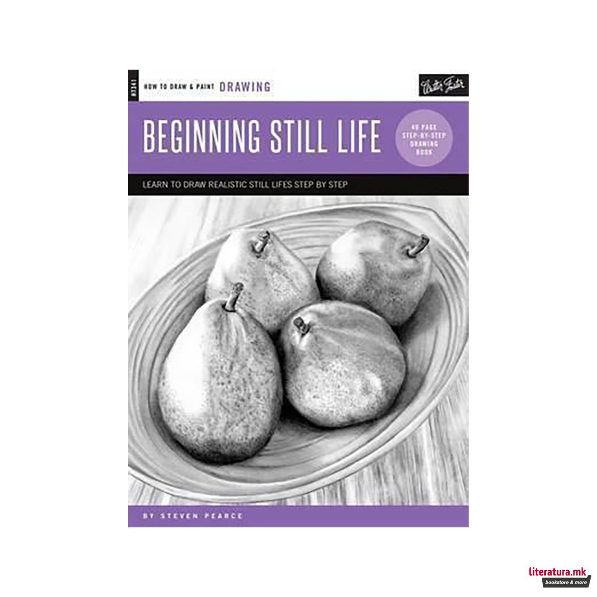 Drawing: Beginning Still Life : Learn to draw realistic still lifes step by step 