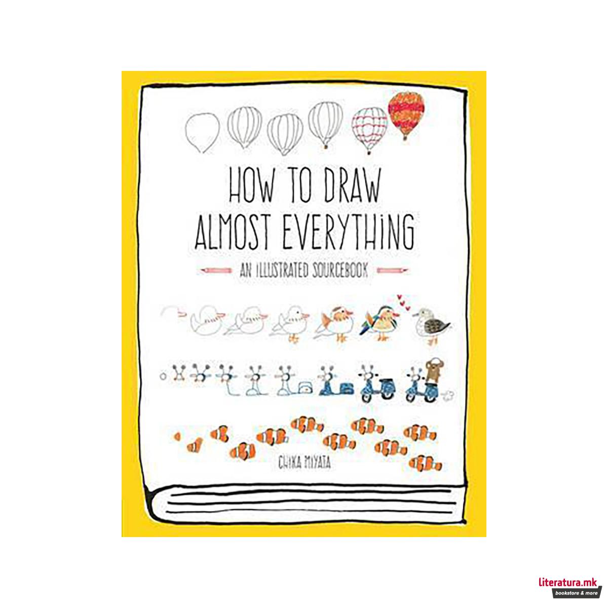 How to Draw Almost Everything : An Illustrated Sourcebook 
