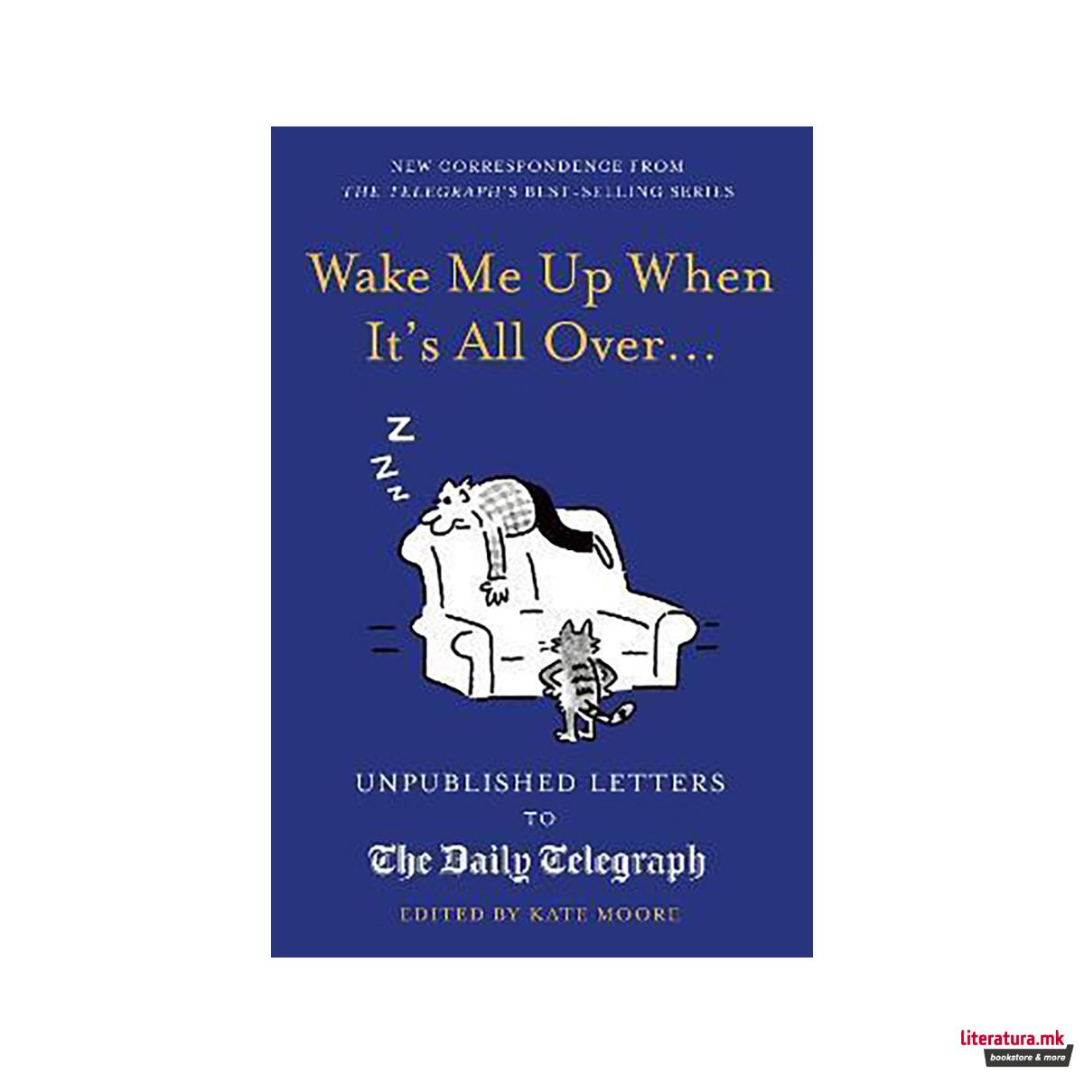 Wake Me Up When It's All Over... : Unpublished Letters to The Daily Telegraph 