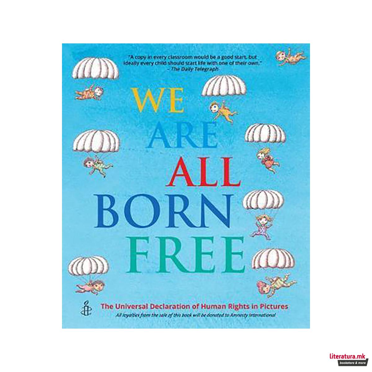 We Are All Born Free : The Universal Declaration of Human Rights in Pictures 