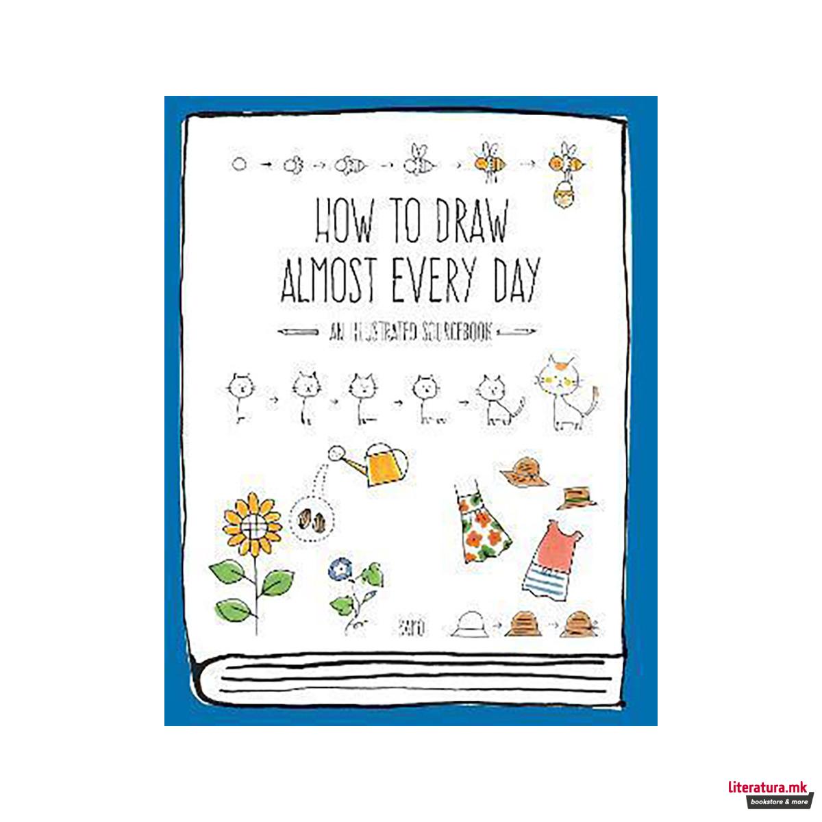 How to Draw Almost Every Day : An Illustrated Sourcebook 