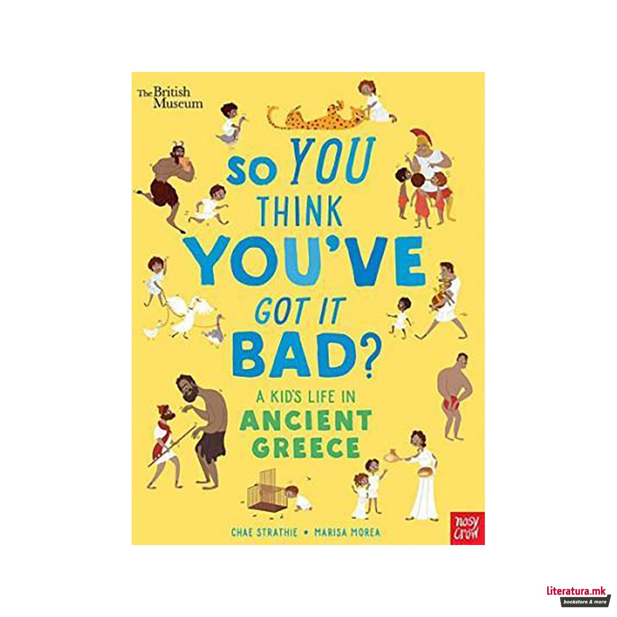 British Museum: So You Think You've Got It Bad? A Kid's Life in Ancient Greece 