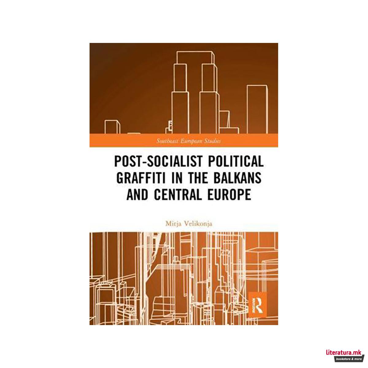 Post-Socialist Political Graffiti in the Balkans and Central Europe - Southeast 