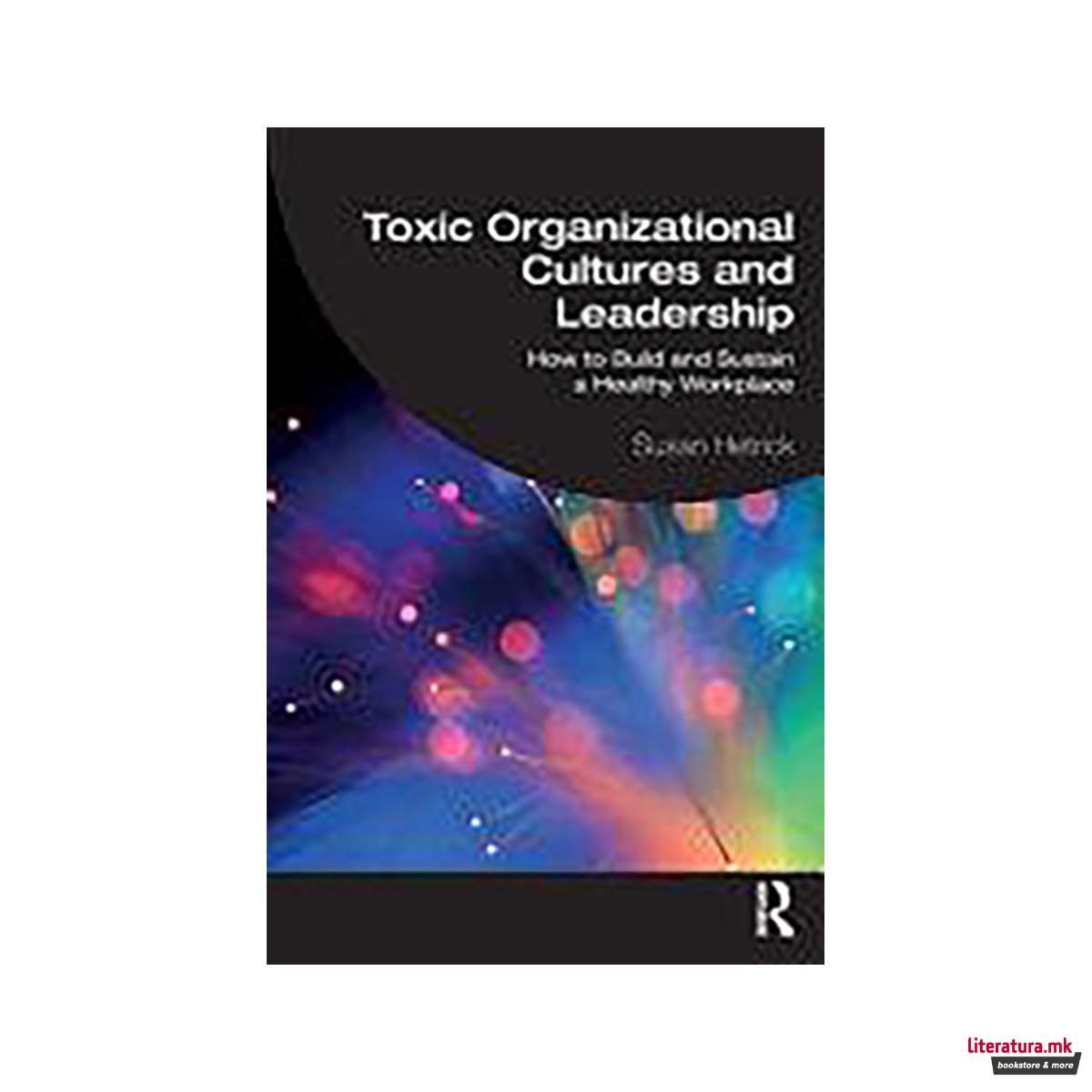 Toxic Organizational Cultures and Leadership 