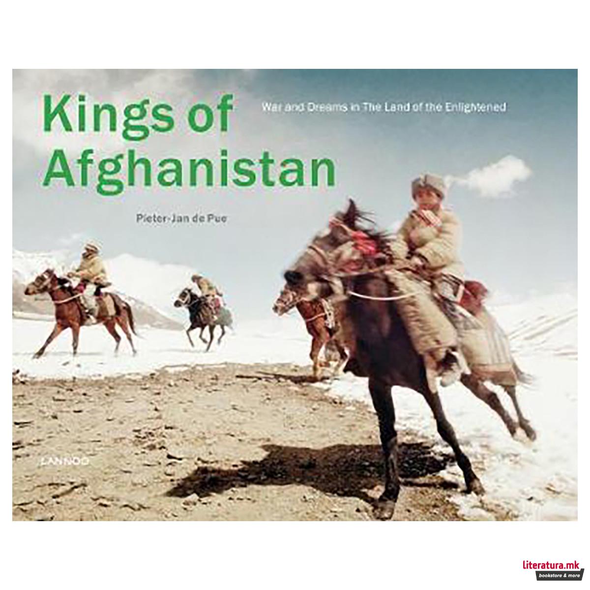 The Kings of Afghanistan : War and Dreams in the Land of the Enlightened 