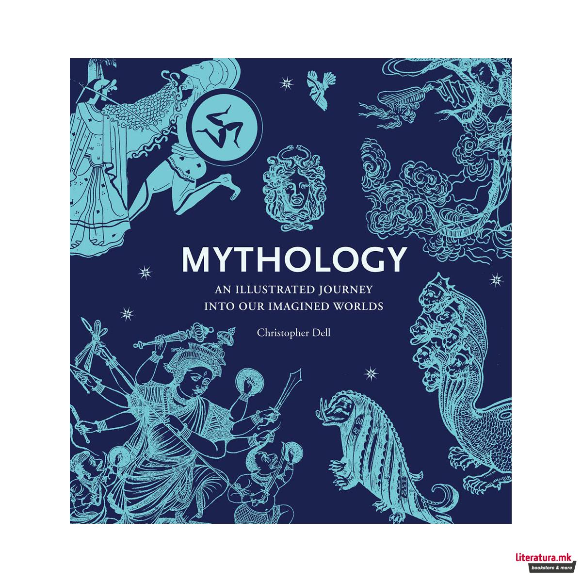 Mythology: An Illustrated Journey Into Our Imagined Worlds 