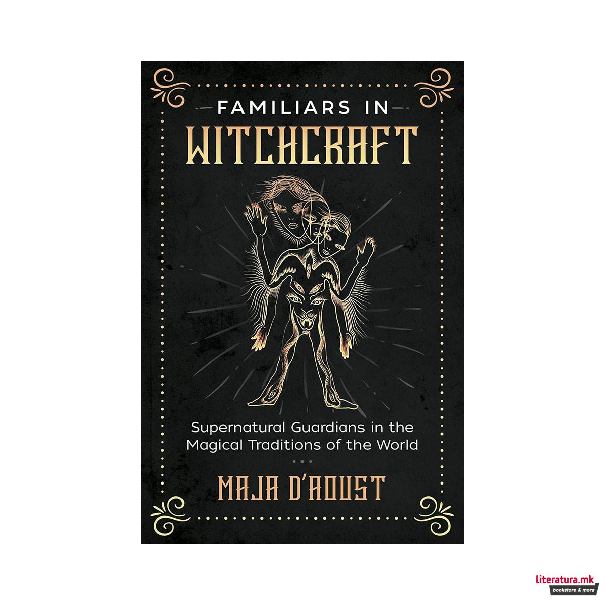 Familiars in Witchcraft: Supernatural Guardians in the Magical Traditions of the 